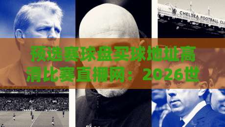 预选赛球盘买球地址高清比赛直播网：2026世界杯亚洲区预选赛观赛与数据分析指南