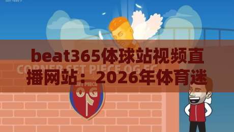 beat365体球站视频直播网站：2026年体育迷必知的五大观赛新趋势