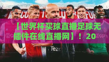【世界杯买球直播足球无插件在线直播网】！2026年球迷必备的高清看球神器，你还没用吗？