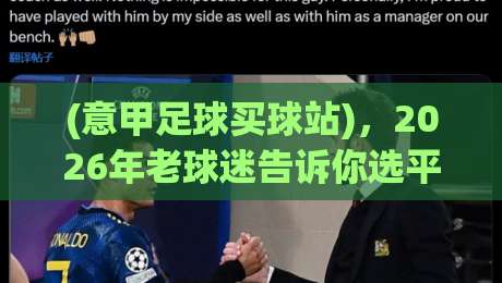 (意甲足球买球站),2026年老球迷告诉你选平台的门道