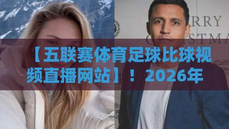 【五联赛体育足球比球视频直播网站】！2026年五大联赛免费观看指南