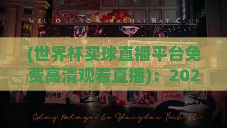 (世界杯买球直播平台免费高清观看直播)：2026年最佳选择与实用指南