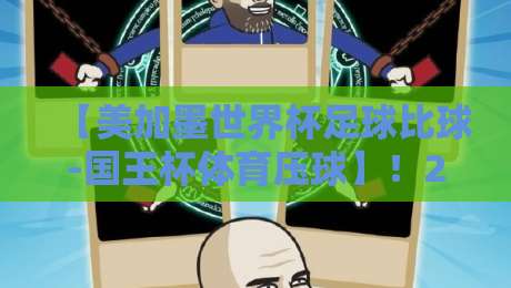 【美加墨世界杯足球比球-国王杯体育压球】!2026年双料赛事看点与压球技巧大揭秘