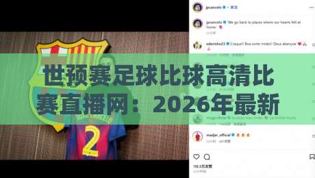 世预赛足球比球高清比赛直播网：2026年最新观赛指南，这些平台让你不错过每一脚！