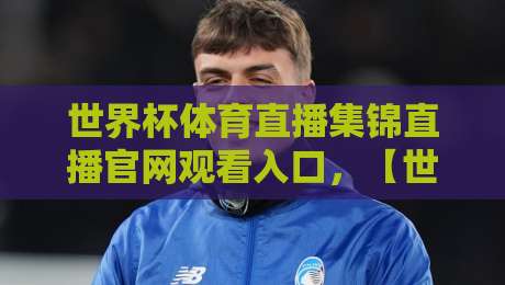 世界杯体育直播集锦直播官网观看入口，【世界杯体育直播集锦直播官网观看入口】2026年观赛全攻略