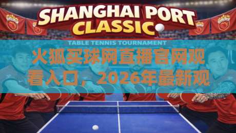 火狐买球网直播官网观看入口，2026年最新观赛指南