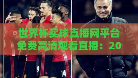 世界杯买球直播网平台免费高清观看直播：2026年球迷必知的四大观赛渠道与避坑指南