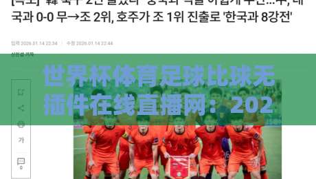 世界杯体育足球比球无插件在线直播网：2026年球迷必备观赛神器（深度评测）