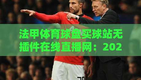 法甲体育球盘买球站无插件在线直播网：2026赛季观赛新体验