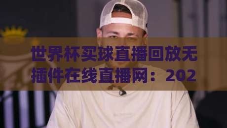 世界杯买球直播回放无插件在线直播网：2026年看球新体验，你get了吗？
