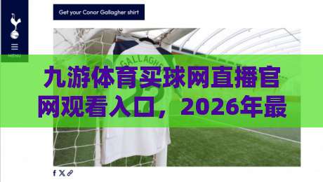 九游体育买球网直播官网观看入口，2026年最新入口直达攻略，帮你避开弯路（九游体育买球网）