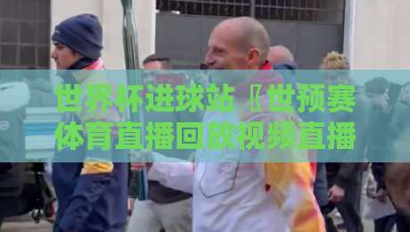 世界杯进球站〖世预赛体育直播回放视频直播网站 - 2026年实战经验分享：这样找回放才不踩坑