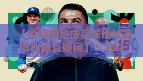 【世预赛足球买球地址高清比赛直播网】!2026年球迷必看的观赛指南 【世预赛足球买球地址高清比赛直播网】!2026年球迷必看的观赛指南