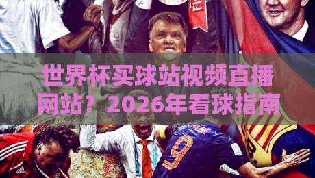 世界杯买球站视频直播网站？2026年看球指南：避开陷阱，选对平台