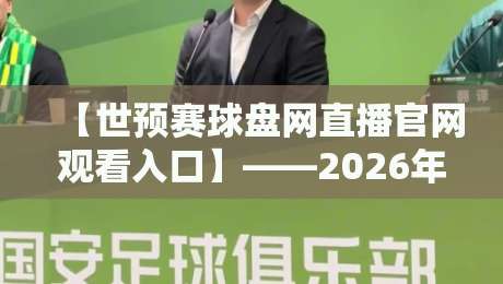 【世预赛球盘网直播官网观看入口】——2026年最新观赛指南与避坑实操 【世预赛球盘网直播官网观看入口】——2026年最新观赛指南与避坑实操
