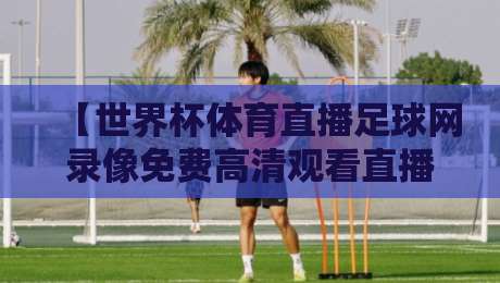 【世界杯体育直播足球网录像免费高清观看直播】: 2026年哪里能看到? 【世界杯体育直播足球网录像免费高清观看直播】: 2026年哪里能看到?