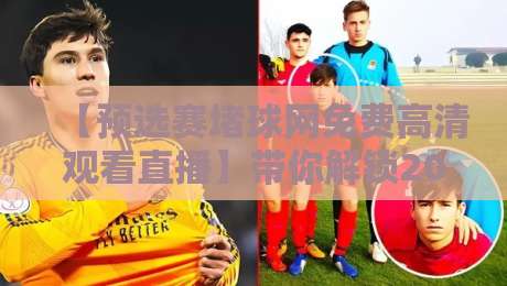 【预选赛堵球网免费高清观看直播】带你解锁2026全新观赛姿势! 【预选赛堵球网免费高清观看直播】带你解锁2026全新观赛姿势!