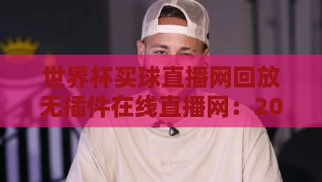 世界杯买球直播网回放无插件在线直播网：2026年球迷必备的观赛神器