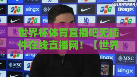世界杯体育直播吧无插件在线直播网!【世界杯体育直播吧无插件在线直播网】2026年看球新姿势,球迷必收 世界杯体育直播吧无插件在线直播网!【世界杯体育直播吧无插件在线直播网】2026年看球新姿势,球迷必收