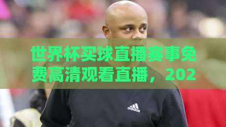 世界杯买球直播赛事免费高清观看直播,2026年球迷必看指南! 世界杯买球直播赛事免费高清观看直播,2026年球迷必看指南!