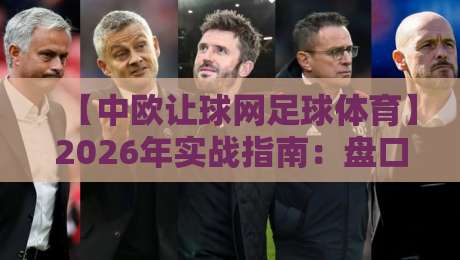 【中欧让球网足球体育】2026年实战指南:盘口数据与投注策略深度拆解