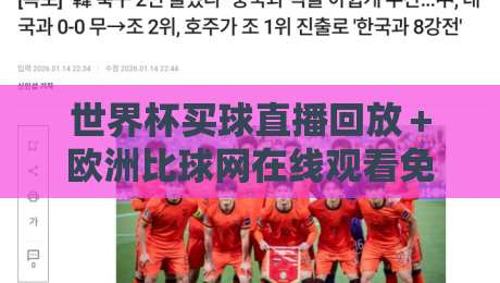 世界杯买球直播回放+欧洲比球网在线观看免费直播站:2026年球迷必看的观赛神器,高清无卡顿! 世界杯买球直播回放+欧洲比球网在线观看免费直播站:2026年球迷必看的观赛神器,高清无卡顿!