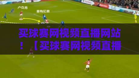 买球赛网视频直播网站!【买球赛网视频直播网站】2026年实测推荐与避坑指南 买球赛网视频直播网站!【买球赛网视频直播网站】2026年实测推荐与避坑指南