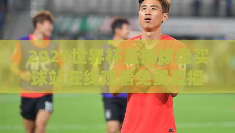 2026世界杯直播球盘买球站在线观看免费直播站,你真的找对地方了吗? 2026世界杯直播球盘买球站在线观看免费直播站,你真的找对地方了吗?