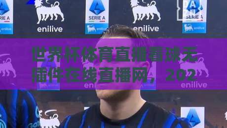 世界杯体育直播看球无插件在线直播网,2026年看球新选择! 世界杯体育直播看球无插件在线直播网,2026年看球新选择!