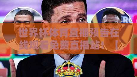 世界杯体育直播预告在线观看免费直播站！【世界杯体育直播预告】2026年观赛指南，教你免费看高清直播