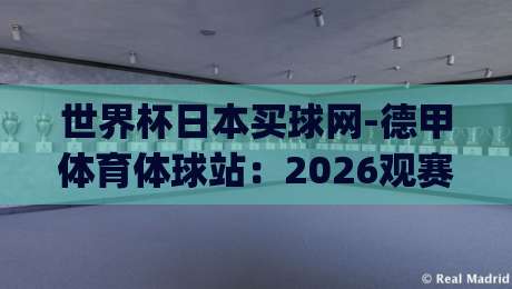世界杯日本买球网-德甲体育体球站：2026观赛新选择，你真的选对平台了吗？(世界杯日本买球网)