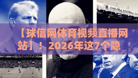【球信网体育视频直播网站】！2026年这7个隐藏功能90%的用户没用过
