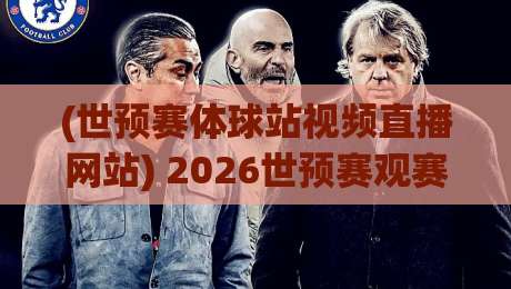 (世预赛体球站视频直播网站) 2026世预赛观赛全攻略:哪里看最稳? (世预赛体球站视频直播网站) 2026世预赛观赛全攻略:哪里看最稳?