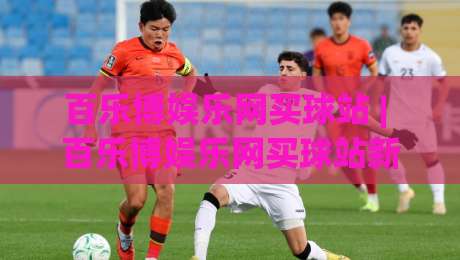 百乐博娱乐网买球站 | 百乐博娱乐网买球站新手指南:从注册到畅玩的完整路径 (百乐博娱乐网买球站)-今日最新外围堵球站英文解说反波胆链接受让视频半全场 百乐博娱乐网买球站 | 百乐博娱乐网买球站新手指南:从注册到畅玩的完整路径 (百乐博娱乐网买球站)-今日最新外围堵球站英文解说反波胆链接受让视频半全场