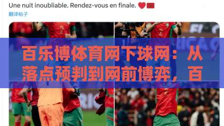 百乐博体育网下球网：从落点预判到网前博弈，百乐博体育网下球网实战思路全拆解-今晚靠谱最火堵球站论坛720P集锦软件登入上盘