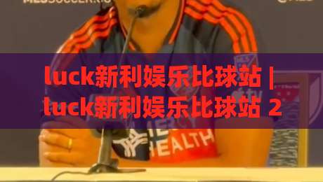 luck新利娱乐比球站 | luck新利娱乐比球站 2026年实时数据流与赛事互动新体验-今晚靠谱最火买球网中文解说直播指南蓝光低水无需注册