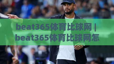 beat365体育比球网 | beat365体育比球网怎么用?(beat365体育比球网) 从数据面板到赛前预判的实战拆解-今晚靠谱最火体球站720P集锦软件登入上盘地址