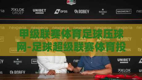 甲级联赛体育足球压球网-足球超级联赛体育投球站【2026升级】: 球迷必备的五大新功能