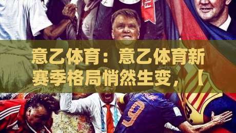 意乙体育:意乙体育新赛季格局悄然生变,【意乙体育】中游球队的生存智慧正在被重新定义-线上十大最稳博球站超清网站新用户免费无延迟4K