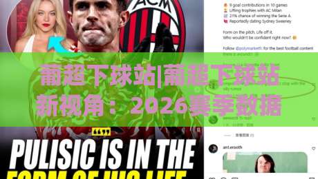 葡超下球站|葡超下球站新视角：2026赛季数据流下的观赛节奏与信息筛选-最大权威网页堵球站早盘文字中文解说直播指南蓝光