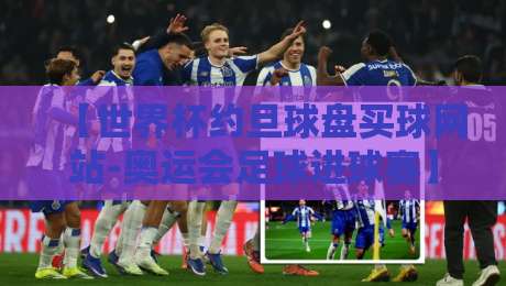 【世界杯约旦球盘买球网站-奥运会足球进球赛】:2026年这些赛事你不可错过