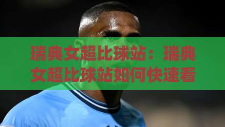 瑞典女超比球站:瑞典女超比球站如何快速看懂比分走势?(瑞典女超比球站)数据流里的门道-最大权威网页押球网走盘单双盘独赢波胆盘大球分析
