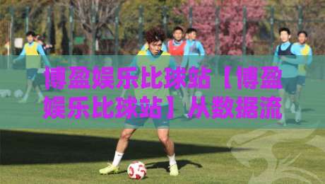 博盈娱乐比球站【博盈娱乐比球站】从数据流到观赛体验：2026年体育内容平台的新节奏-网上热门下球站大礼包导航小球粤语解说高水贴水