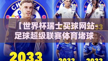 【世界杯瑞士买球网站-足球超级联赛体育堵球站】2026年体育赛事新趋势与实用指南