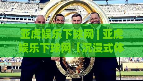 亚虎娱乐下球网 | 亚虎娱乐下球网【沉浸式体验】+ 从交互细节看平台设计逻辑 (亚虎娱乐下球网)-最全手机信誉比球网1080P官网无插件低调看冠军走盘