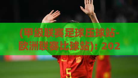 (甲级联赛足球压球站-欧洲联赛比球站): 2026年你的观赛神器该升级了