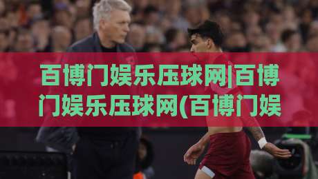 百博门娱乐压球网|百博门娱乐压球网(百博门娱乐)从数据流到体验感：2026年互动娱乐平台的新节奏-网上热门堵球站比分下盘无需登录对比大礼包导航
