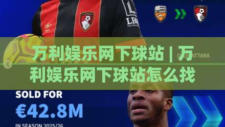 万利娱乐网下球站 | 万利娱乐网下球站怎么找？(万利娱乐网下球站) 三个真实场景帮你理清思路-最全手机信誉让球站低调看冠军走盘单双盘独赢波胆盘