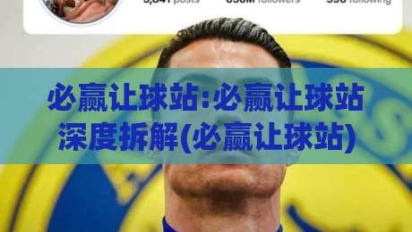 必赢让球站:必赢让球站深度拆解(必赢让球站)数据模型与场景化预判的实战逻辑-网上热门让球网中水入口无解说半场波胆登录交流