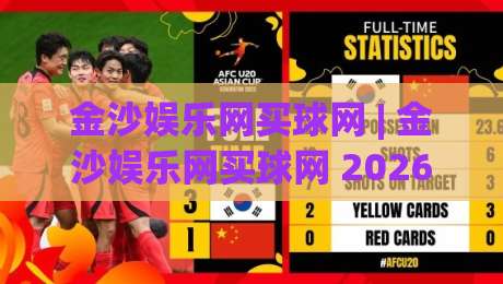金沙娱乐网买球网 | 金沙娱乐网买球网 2026 全新体验：从页面交互到赛事数据的一站式观察-今晚靠谱最火博球站上盘地址两球半社区排行信号